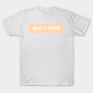 Make it happen - Life Quotes T-Shirt